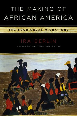 The Making of African America: The Four Great Migrations by Ira Berlin