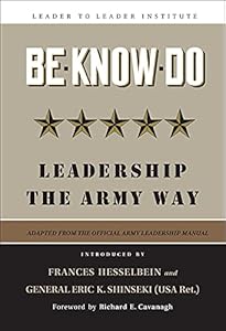 Be * Know * Do: Leadership the Army Way (Frances Hesselbein Leadership Forum Book 91)