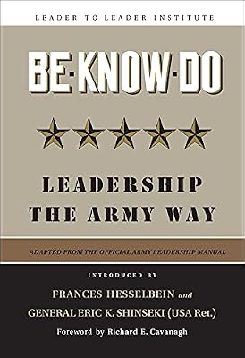 Be * Know * Do: Leadership the Army Way (Frances Hesselbein Leadership Forum Book 91)