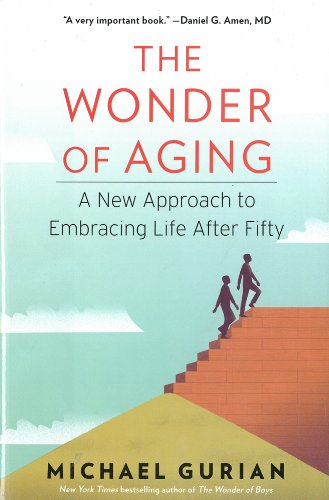 The Wonder of Aging: A New Approach to Embracing Life After Fifty by Michael Gurian