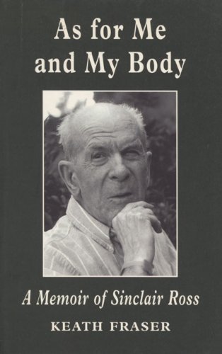 As for Me and My Body: A Memoir of Sinclair Ross by Keath Fraser