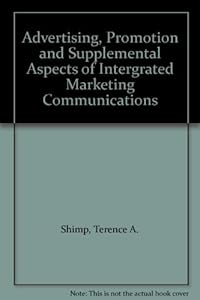 Advertising, Promotion and Supplemental Aspects of Intergrated Marketing Communications by Terence A. Shimp