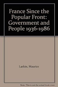 France Since the Popular Front: Government and People 1936-1986 by Maurice Larkin