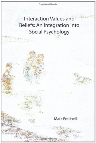 Interaction Values and Beliefs: An Integration into Social Psychology by Mark Pettinelli