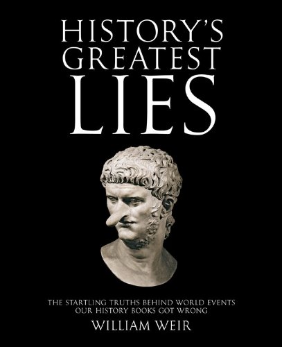 History's Greatest Lies: The Startling Truths Behind World Events our History Books Got Wrong by William Weir