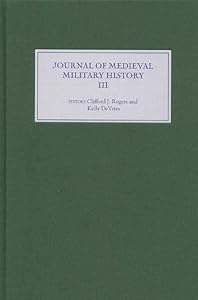 Journal of Medieval Military History: Volume III (Journal of Medieval Military History, 3) (Volume 3) by Kelly DeVries