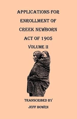 Applications for Enrollment of Creek Newborn: Act of 1905. Volume II