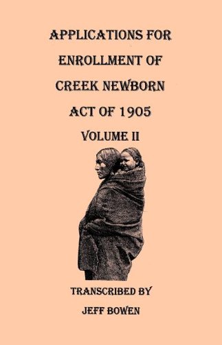 Applications for Enrollment of Creek Newborn: Act of 1905. Volume II by Jeff Bowen