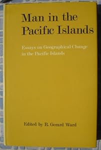 Man in the Pacific Islands: essays on geographical change in the Pacific Islands by R. Gerard (ed) WARD
