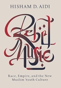 Rebel Music: Race, Empire, and the New Muslim Youth Culture