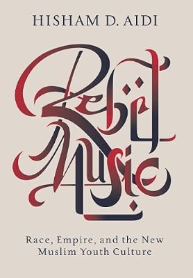 Rebel Music: Race, Empire, and the New Muslim Youth Culture