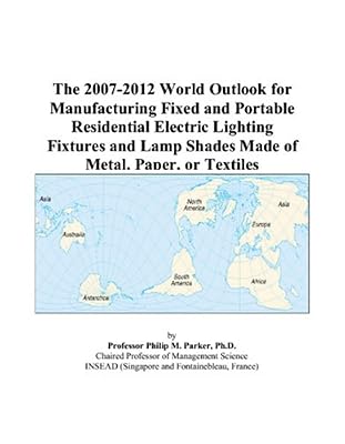 The 2007-2012 World Outlook for Manufacturing Fixed and Portable Residential Electric Lighting Fixtures and Lamp Shades Made of Metal, Paper, or Textiles