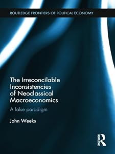 The Irreconcilable Inconsistencies of Neoclassical Macroeconomics: A False Paradigm (Routledge Frontiers of Political Economy)