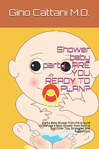 Shower baby party....ARE YOU READY TO PLAN?: Plan a Baby Shower from the Ground Up,Manage a Baby Shower from Start to End,Other Tips, Strategies, and Suggestions by Gino Cattani M.D.