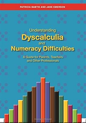 Understanding Dyscalculia and Numeracy Difficulties: A Guide for Parents, Teachers and Other Professionals