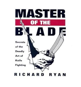 Master of the Blade: Secrets of the Deadly Art of Knife Fighting by Richard Ryan