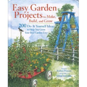 Easy Garden Projects to Make, Build, and Grow: 200 Do-It-Yourself Ideas to Help You Grow Your Best Garden Ever by Barbara Pleasant
