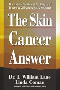 The Skin Cancer Answer: The Natural Treatment for Basal and Squamous Cell Carcinomas and Keratoses by I. William Lane