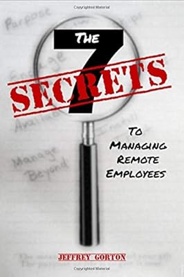 The Seven Secrets to Managing Remote Employees
