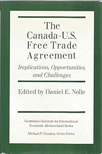 Canada-U. S. Free Trade Agreement: Implications, Opportunities, and Challenges (GEONOMICS INSTITUTE FOR INTERNATIONAL ECONOMIC ADVANCEMENT) by Daniel E. Nolle