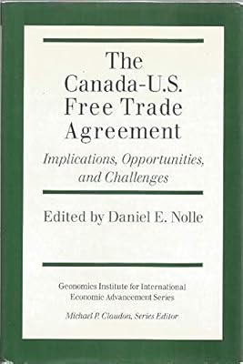 Canada-U. S. Free Trade Agreement: Implications, Opportunities, and Challenges (GEONOMICS INSTITUTE FOR INTERNATIONAL ECONOMIC ADVANCEMENT)