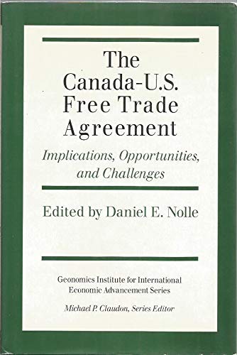 Canada-U. S. Free Trade Agreement: Implications, Opportunities, and Challenges (GEONOMICS INSTITUTE FOR INTERNATIONAL ECONOMIC ADVANCEMENT) by Daniel E. Nolle