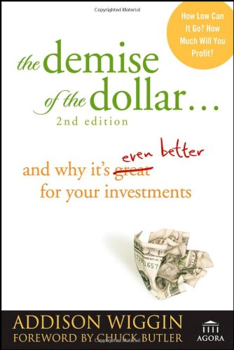The Demise of the Dollar...: And Why It's Even Better for Your Investments (Agora Series) by Addison Wiggin