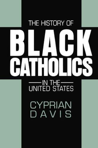 THE HISTORY OF BLACK CATHOLICS IN THE UNITED STATES By Cyprian Davis *Excellent*