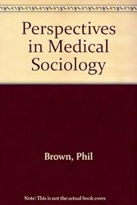 Perspectives in Medical Sociology by Phil Brown