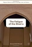 Ahmad Atif Ahmad, "The Fatigue of the Shari'a" (Palgrave Macmillan, 2012)