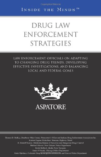 Drug Law Enforcement Strategies: Law Enforcement Officials on Adapting to Changing Drug Trends, Developing Effective Investigations, and Balancing Local and Federal Goals (Inside the Minds) by Multiple Authors