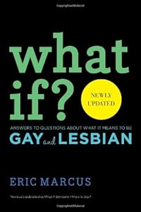 What If?: Answers to Questions About What It Means to Be Gay and Lesbian by Eric Marcus