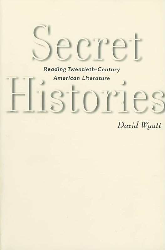 Secret Histories: Reading Twentieth-Century American Literature by David Wyatt