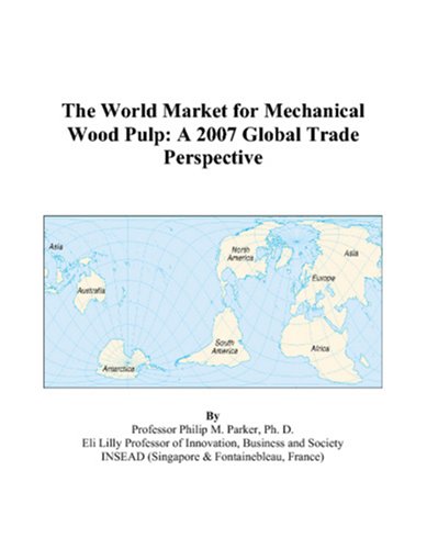 The World Market for Mechanical Wood Pulp: A 2007 Global Trade Perspective by Philip M. Parker