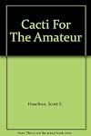 Cacti for the amateur : a complete guide in the interest of cactus collectors, 150 illustrations and 110 cacti in color