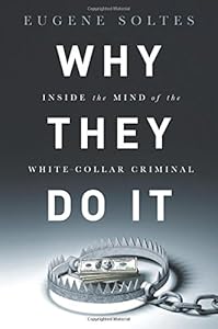 Why They Do It: Inside the Mind of the White-Collar Criminal