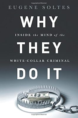 Why They Do It: Inside the Mind of the White-Collar Criminal