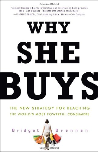 Why She Buys: The New Strategy for Reaching the World's Most Powerful Consumers by Bridget Brennan