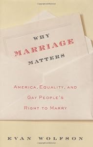 Why Marriage Matters: America, Equality, and Gay People's Right to Marry by Evan Wolfson