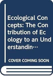Ecological Concepts: The Contribution of Ecology to an Understanding of the Natural World (SYMPOSIA OF THE BRITISH ECOLOGICAL SOCIETY) by J. M. Cherrett