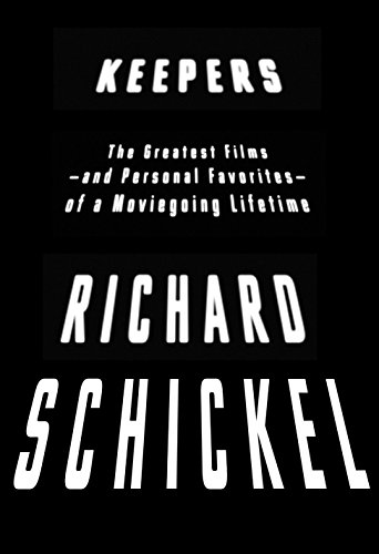 Keepers: The Greatest Films--and Personal Favorites--of a Moviegoing Lifetime by Richard Schickel