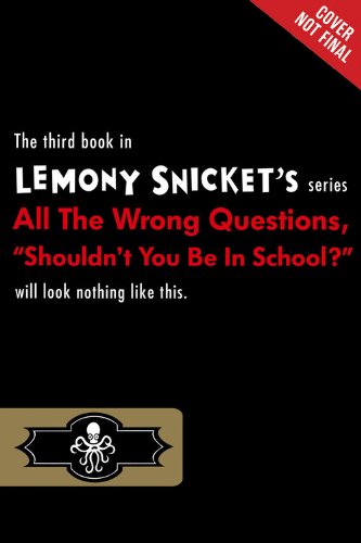 "Shouldn't You Be in School?" by Lemony Snicket