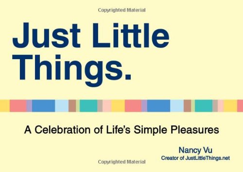 Just Little Things: A Celebration of Life's Simple Pleasures by Nancy Vu