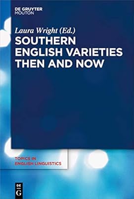 Southern English Varieties Then and Now (Topics in English Linguistics [TiEL] Book 100)
