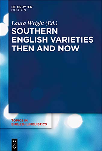 Southern English Varieties Then and Now (Topics in English Linguistics [TiEL] Book 100) by Laura Wright