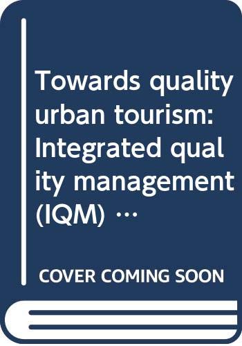 Towards quality urban tourism: Integrated quality management (IQM) of urban tourist destinations by unknown author