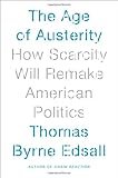 The Age of Austerity: How Scarcity Will Remake American Politics