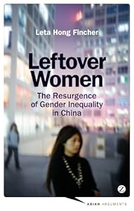 Leftover Women: The Resurgence of Gender Inequality in China by Leta Hong Fincher