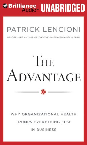 The Advantage: Why Organizational Health Trumps Everything Else In Business by Patrick Lencioni