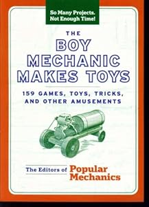 The Boy Mechanic Makes Toys: 159 Games, Toys, Tricks, and Other Amusements